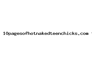 10pagesofhotnakedteenchicks.com