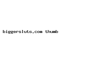 biggersluts.com