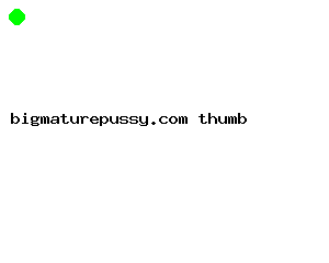 bigmaturepussy.com