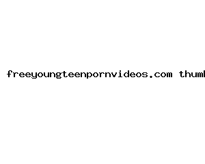 freeyoungteenpornvideos.com