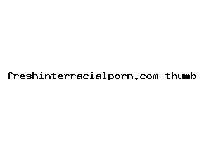 freshinterracialporn.com