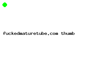 fuckedmaturetube.com