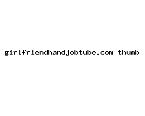 girlfriendhandjobtube.com