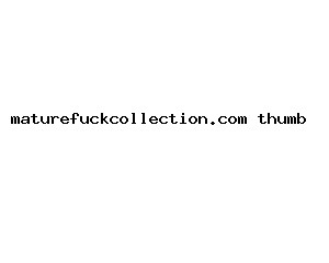 maturefuckcollection.com