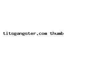 titsgangster.com