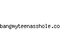 bangmyteenasshole.com