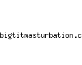 bigtitmasturbation.com