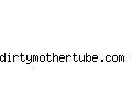 dirtymothertube.com