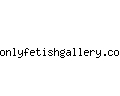 onlyfetishgallery.com