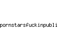 pornstarsfuckinpublic.com