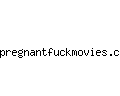 pregnantfuckmovies.com