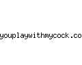 youplaywithmycock.com